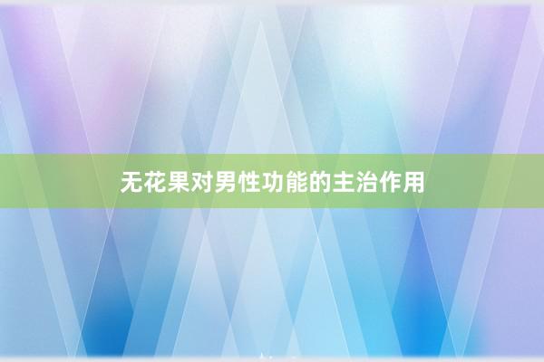 无花果对男性功能的主治作用