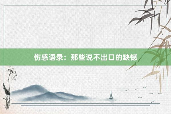 伤感语录：那些说不出口的缺憾